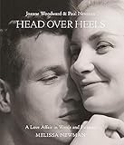 Head Over Heels: Joanne Woodward and Paul Newman: A Love Affair in Words and...