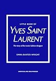 Little Book of Yves Saint Laurent: The Story of the Iconic Fashion House: 8...