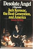 Desolate Angel: Jack Kerouac, the Beats and America
